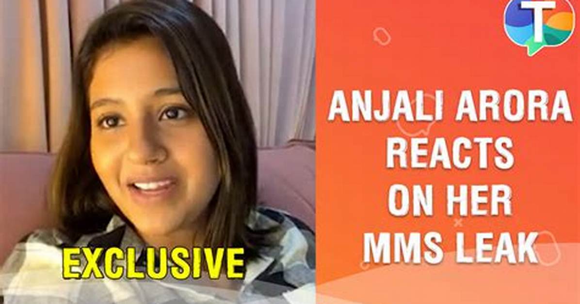 Anjali Arora Mms Videos: the Untold Story