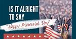Do We Say Happy Memorial Day? Understanding the Significance of the Day
