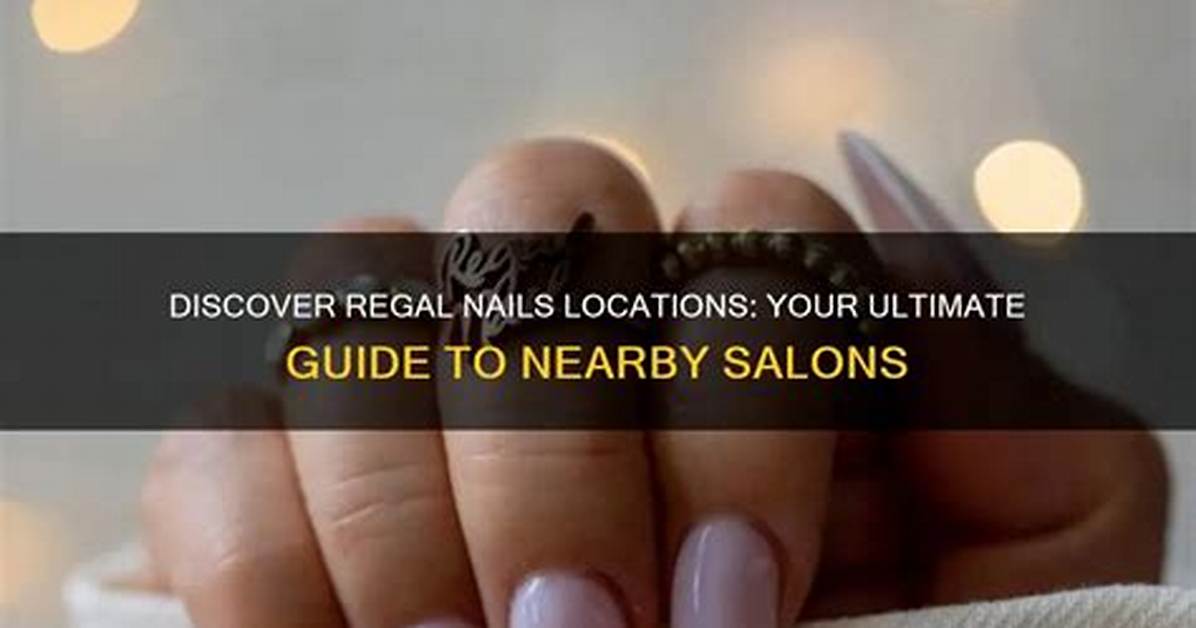 Find Regal Nails Near Me: Your Ultimate Guide to Quality Nail Care
