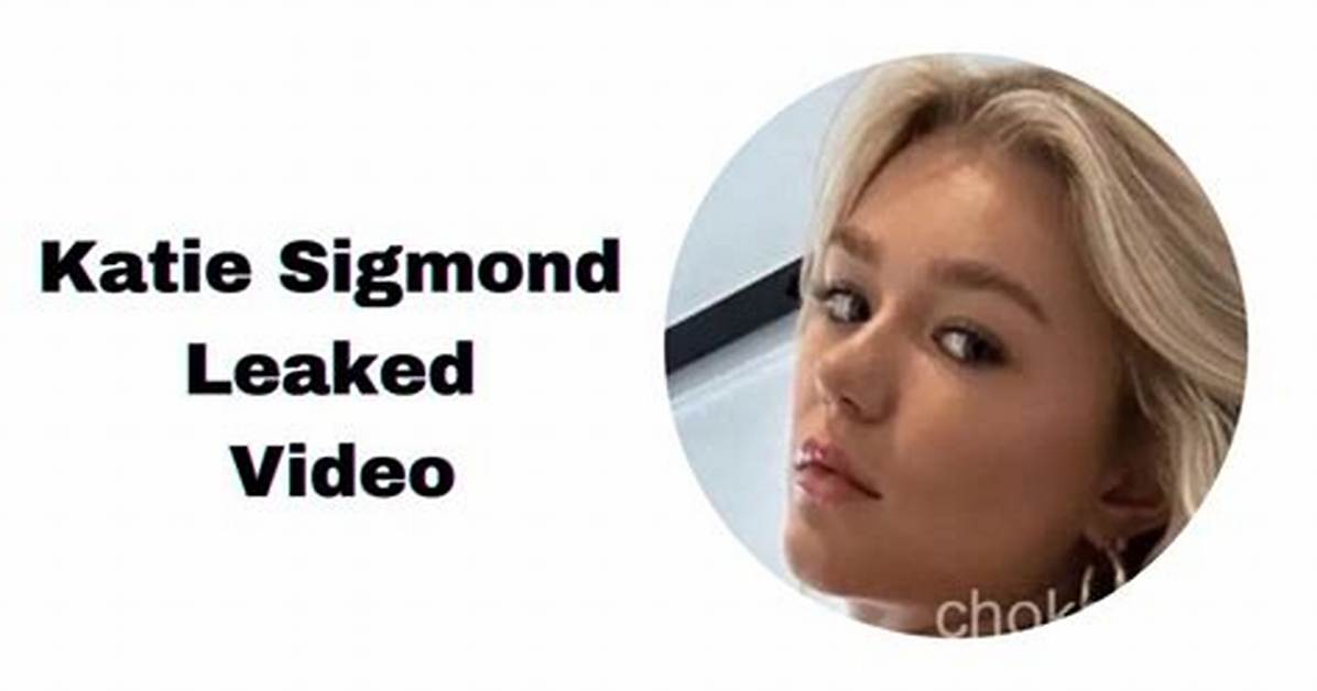 Katie Sigmond Leaks: the Complete Guide to Understanding the Controversy