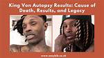 King Von Autopsy Results: Understanding the Impact of His Untimely Death