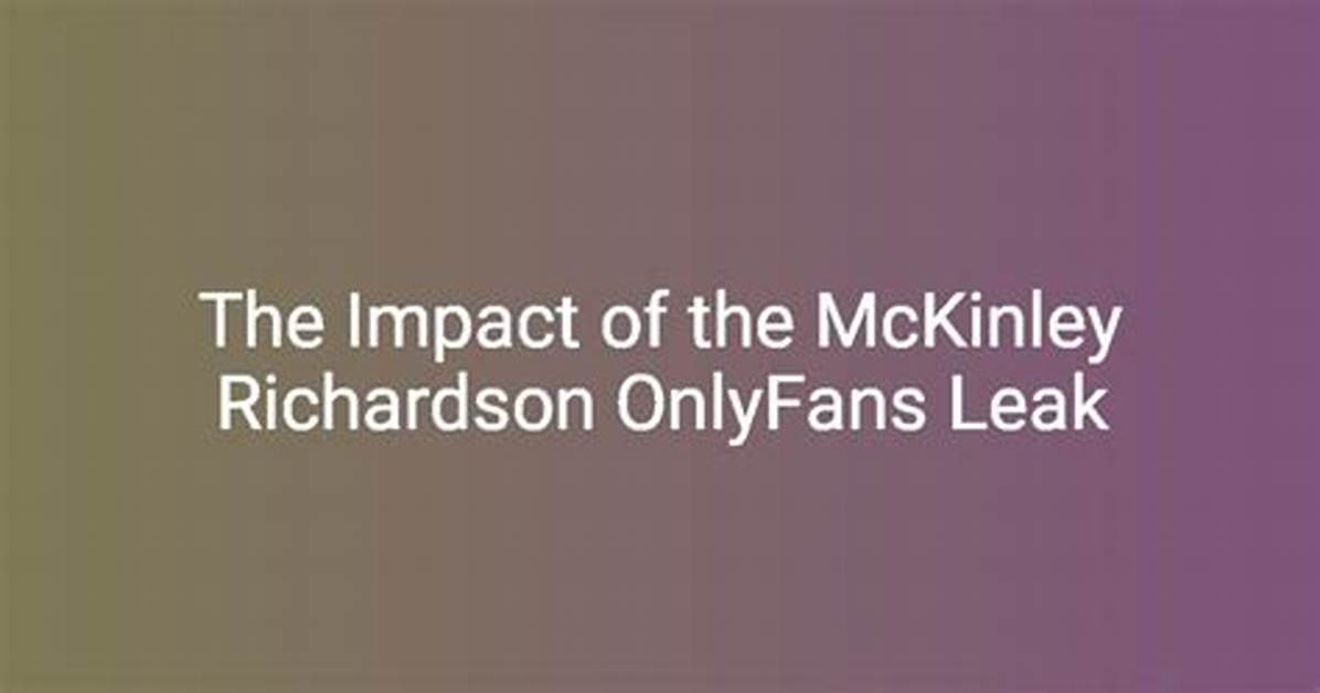 Mckinley Richardson of Leaks: a Comprehensive Insight