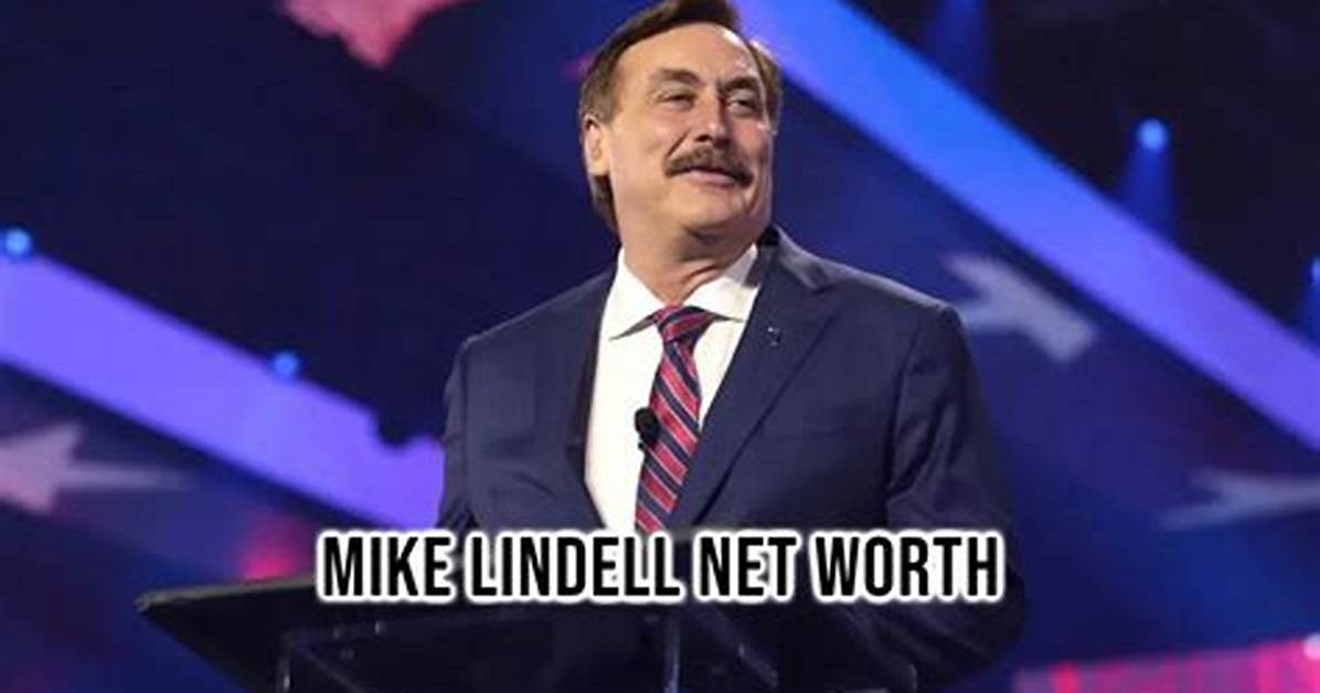 Mike Lindell Net Worth 2024: an Insight into the Life of the Mypillow Founder