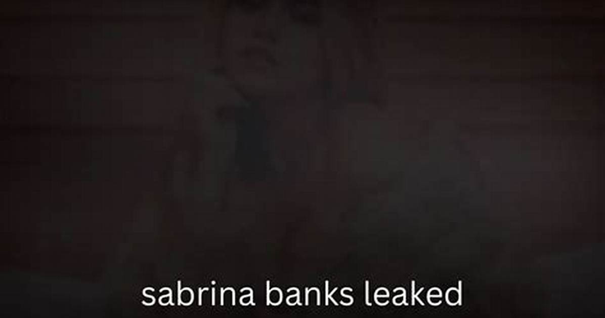 Sabrina Banks Leak: Understanding the Controversy and Its Impacts
