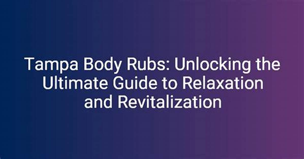 Tampa Body Rubs: a Comprehensive Guide to Relaxation and Wellness