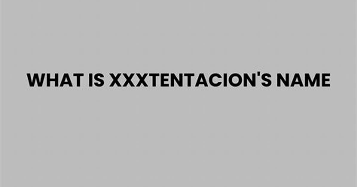 Understanding Xxxtentacion's Unique Name Style: an in-Depth Exploration