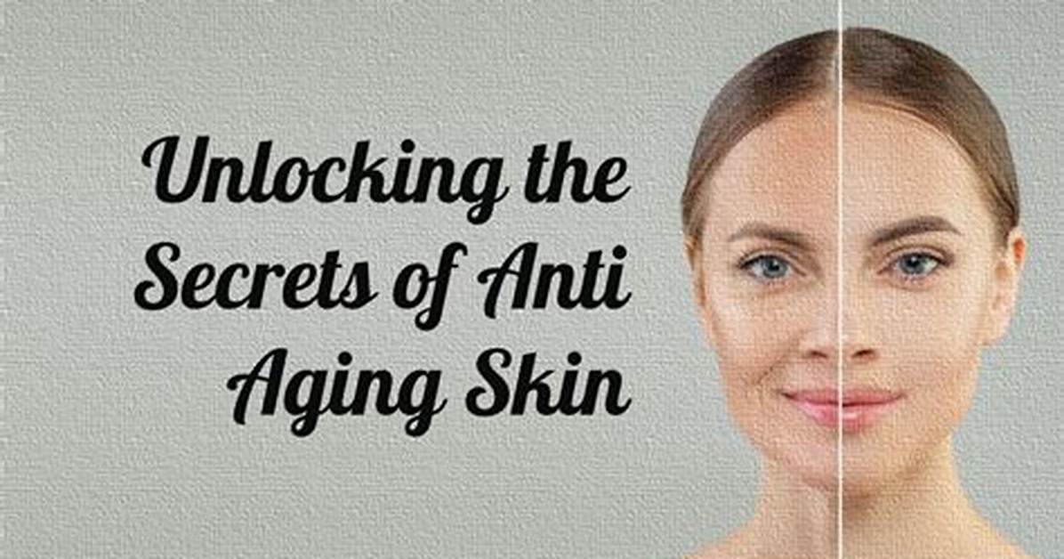 Unlocking the Secrets of Anti Aging Cream: a Comprehensive Guide to Youthful Skin