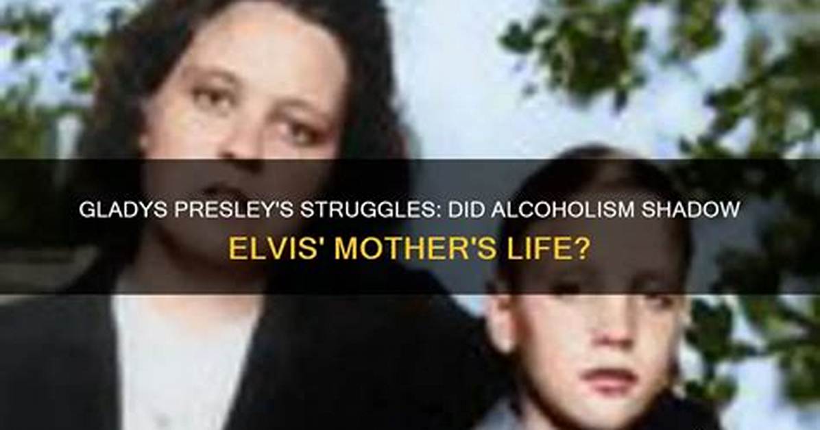 Was Gladys Presley an Alcoholic? Unveiling the Truth Behind the Queen of Rock 'N' Roll's Mother