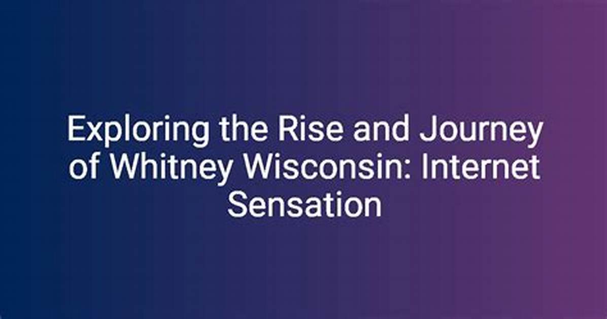 Whitney Wisconsin: the Rise and Journey of a Social Media Sensation