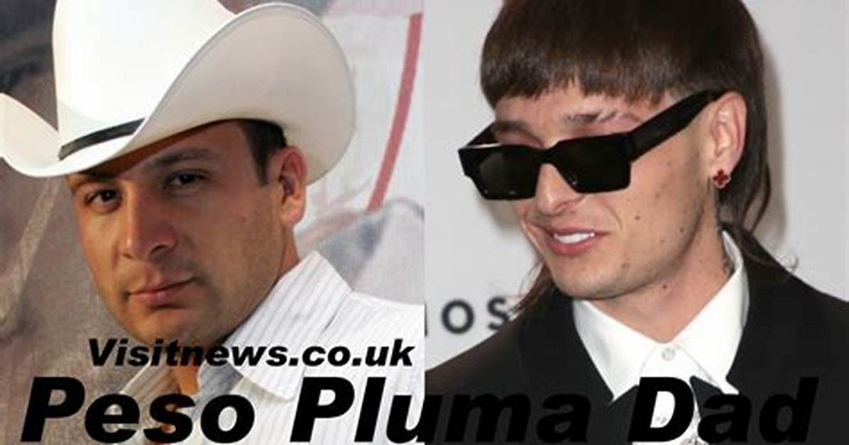 Who Is Peso Pluma's Dad? Exploring the Life and Legacy of the Father Behind the Rising Star